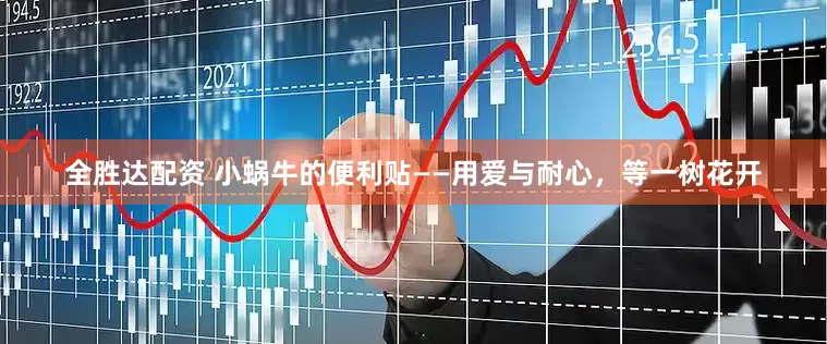 全胜达配资 小蜗牛的便利贴——用爱与耐心，等一树花开